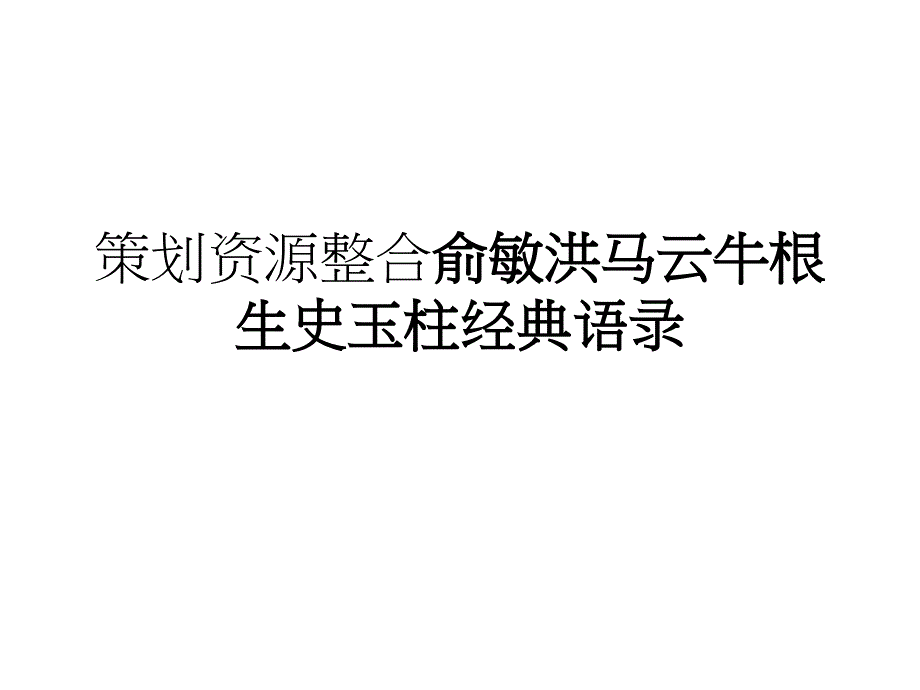 策划资源整合俞敏马云牛根生石玉柱名言_第1页