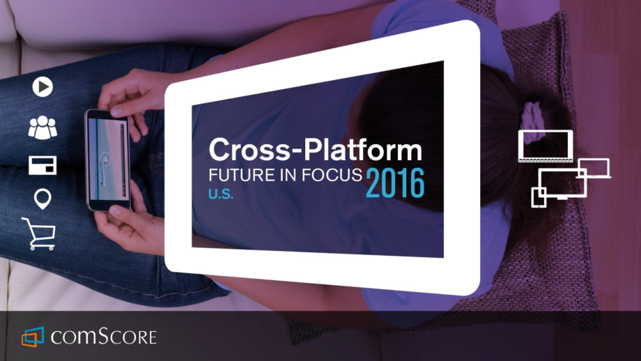 Comscore：2016年美国网络、移动、社交媒体报告The 2016 U.S. Cross-Platform Future in Focus_第1页