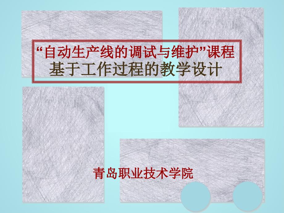 “自动生产线的调试与维护”课程  基于工作过程的教学设计  青岛职业技术学院_第1页