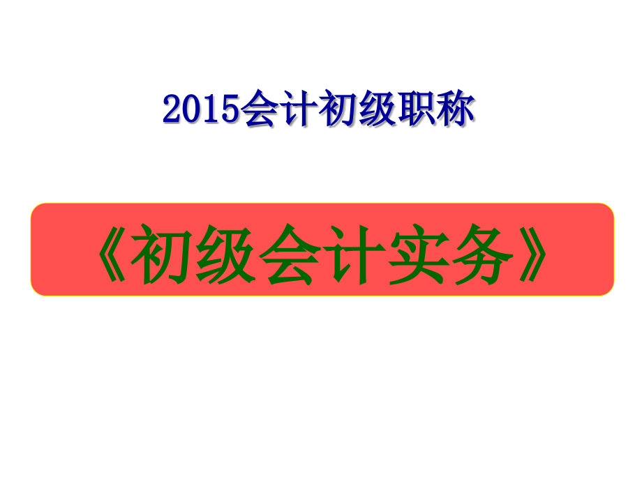 最新［优选备考篇］2015初级会计实务课件讲义共十章大汇编全_第1页