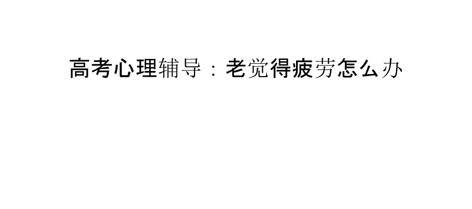 高考心理辅导：老觉得疲劳怎么办_第1页