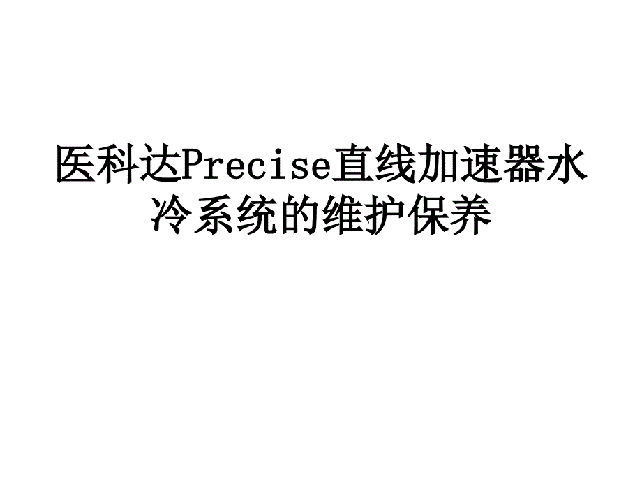 医科达Precise直线加速器水冷系统的维护保养_第1页