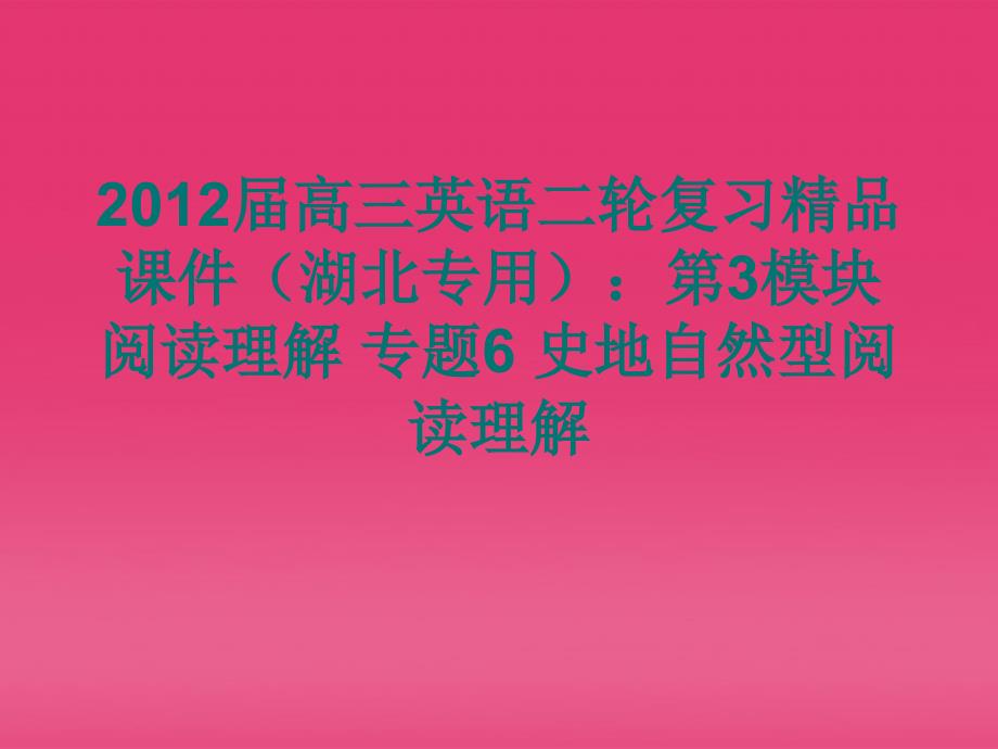 湖北省2012届高三英语二轮复习 第3模块 阅读理解 专题6 史地自然型阅读理解精品课件_第1页