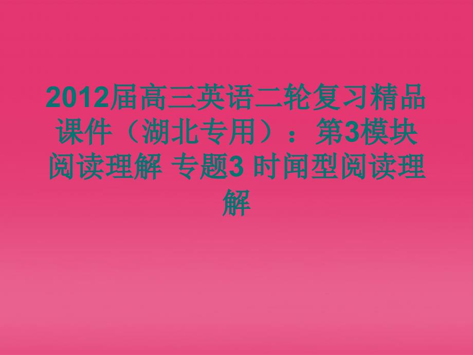 湖北省2012届高三英语二轮复习 第3模块 阅读理解 专题3 时闻型阅读理解精品课件_第1页