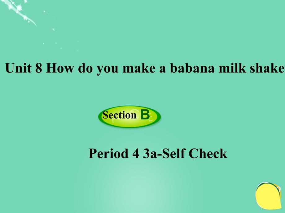 北大绿卡八年级英语上册 Unit 8 How do you make a banana milk shake（第4课时）Section B（3a-Self Check）课件 （新版）人教新目标版_第1页