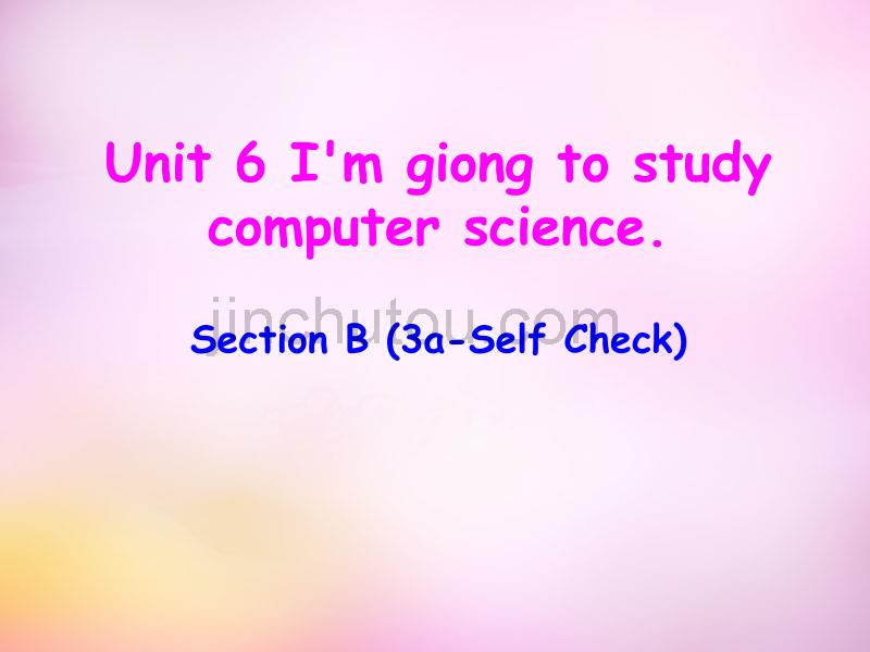 2015年秋八年级英语上册 Unit 6 I'm going to study computer science Section B（3a-self check）课件 （新版）人教新目标版_第1页