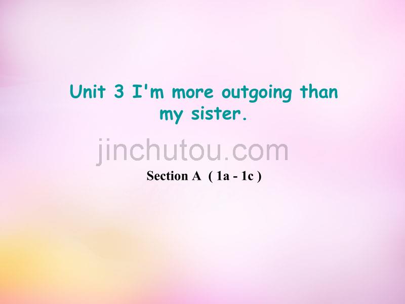 2015年秋八年级英语上册 Unit 3 I'm more outgoing than my sister Section A（1a-1c）课件 （新版）人教新目标版_第1页