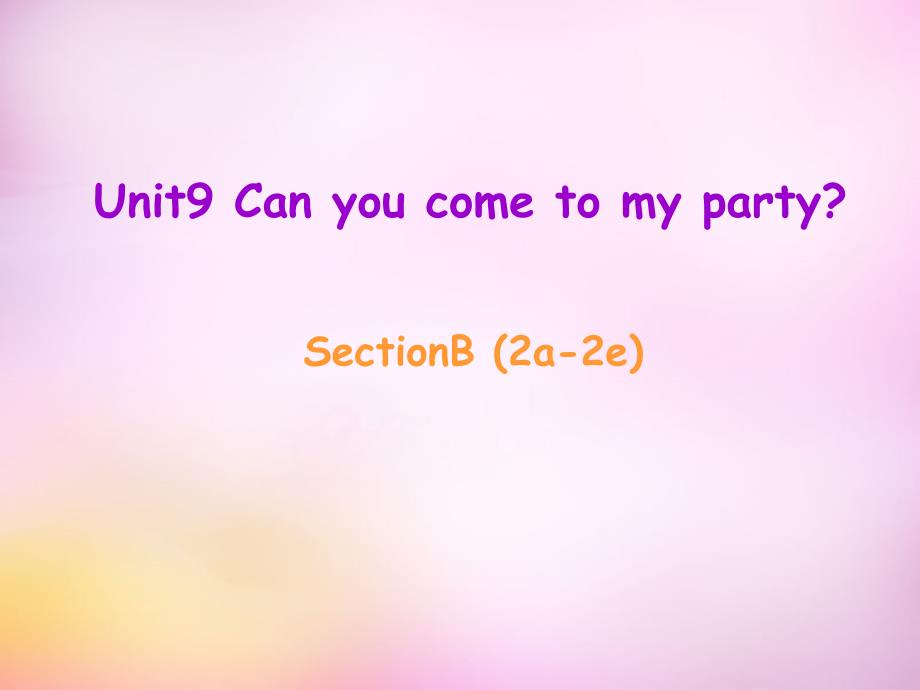2015年秋八年级英语上册 Unit 9 Can you come to my party Section B（2a-2e）课件 （新版）人教新目标版_第1页