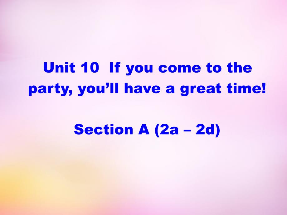 2015年秋八年级英语上册 Unit 10 If you go to the party，you'll have a great time Section A（2a-2d）课件 （新版）人教新目标版_第1页
