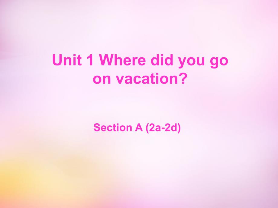 2015年秋八年级英语上册 Unit 1 Where did you go on vacation Section A（2a-2d）课件 （新版）人教新目标版_第1页