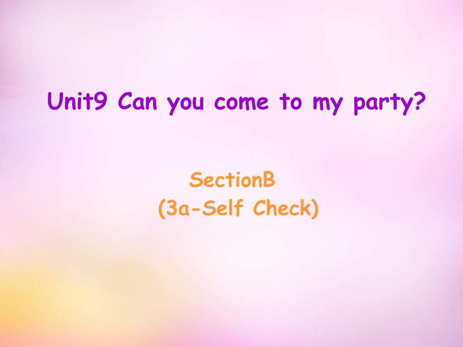 2015年秋八年级英语上册 Unit 9 Can you come to my party Section B（3a-self check）课件 （新版）人教新目标版_第1页