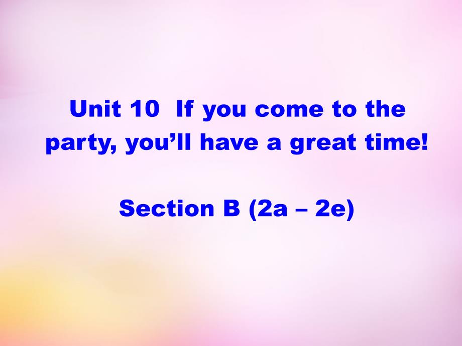 2015年秋八年级英语上册 Unit 10 If you go to the party，you'll have a great time Section B（2a-2e）课件 （新版）人教新目标版_第1页