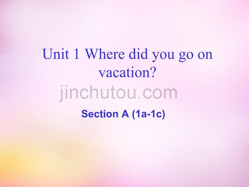 2015年秋八年级英语上册 Unit 1 Where did you go on vacation Section A（1a-1c）课件 （新版）人教新目标版_第1页