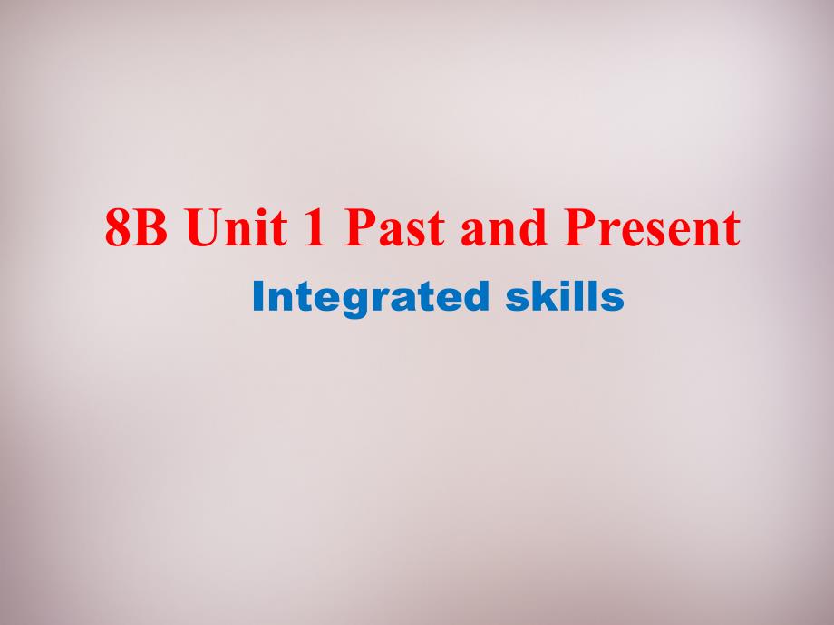 江苏省仪征市月塘中学八年级英语下册《Unit 1 Past and Present Integrated skills》课件 （新版）牛津版_第1页