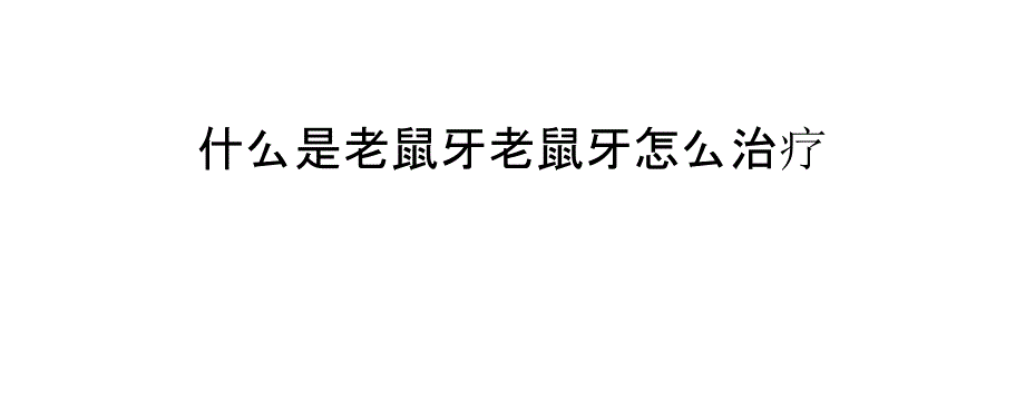 什么是老鼠牙？老鼠牙怎么治疗_第1页