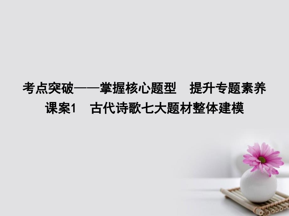 全国通用版2018高考语文大一轮复习古代诗歌七大题材整体建模课件_第1页