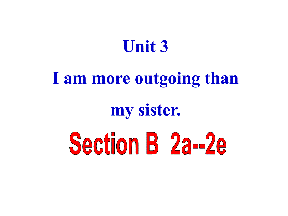 i'm-more-outgoing-than-my-sister-sectionb-2a-2e课件_第1页