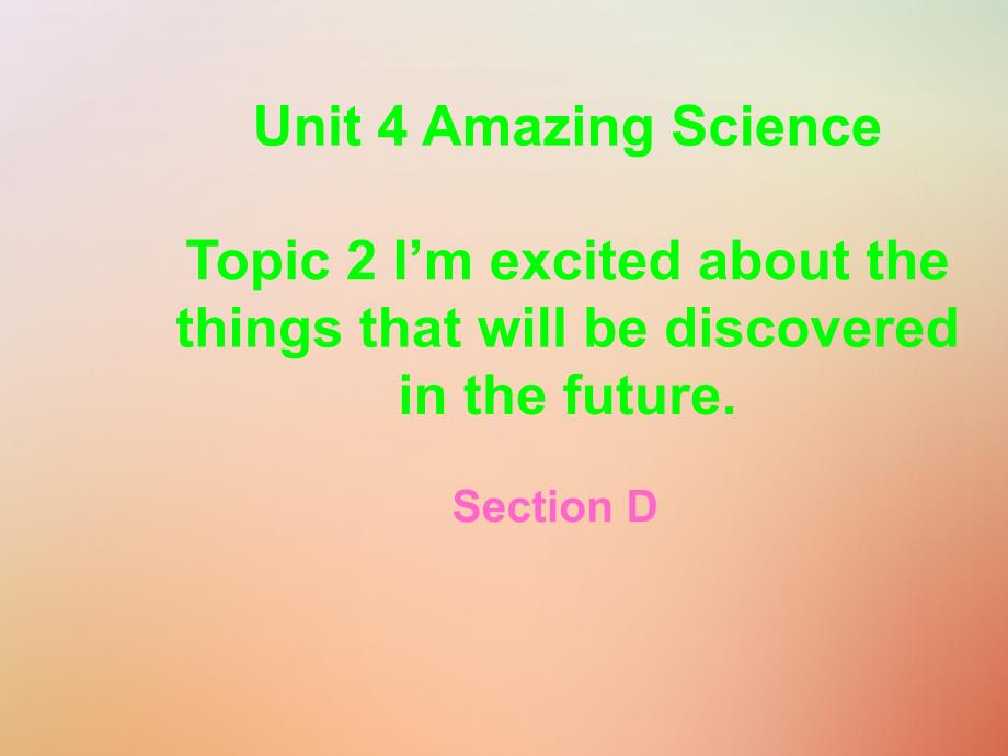 福建省莆田市涵江区九年级英语上册 unit 4 amazing science topic 2 i’m excited about the things that will be discovered in the future section d课件 （新版）仁爱版_第1页