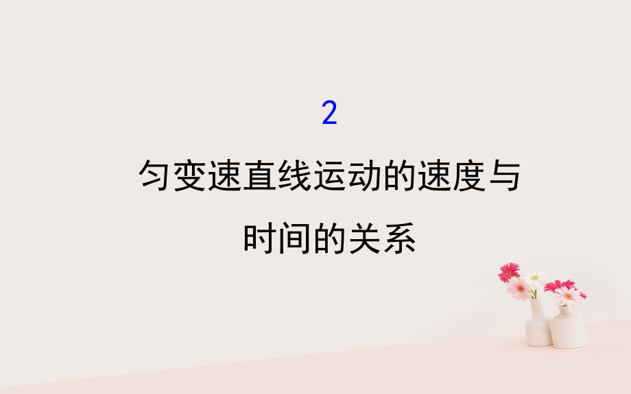 2018-2019学年高中物理 第二章 匀变速直线运动的研究 2.2 匀变速直线运动的速度与时间的关系课件 新人教版必修1_第1页