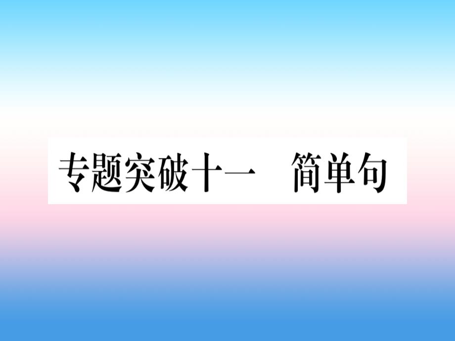 （湖北专用版）2019版中考英语专题高分练 专题突破十一 简单句实用课件_第1页