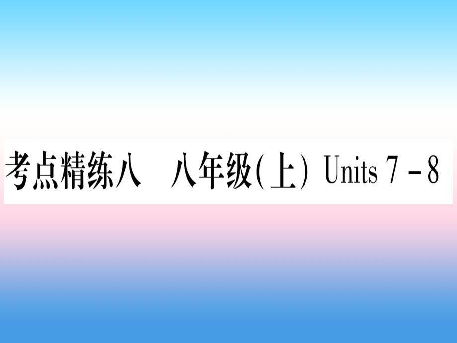 甘肃省2019中考英语 第一篇 教材系统复习 考点精练8 八上 units 7-8课件 （新版）冀教版_第1页