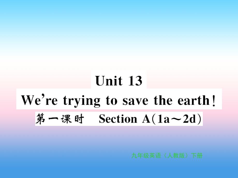 2018-2019学年九年级英语全册 unit 13 we’re trying to save the earth（第1课时）习题课件 （新版）人教新目标版_第1页