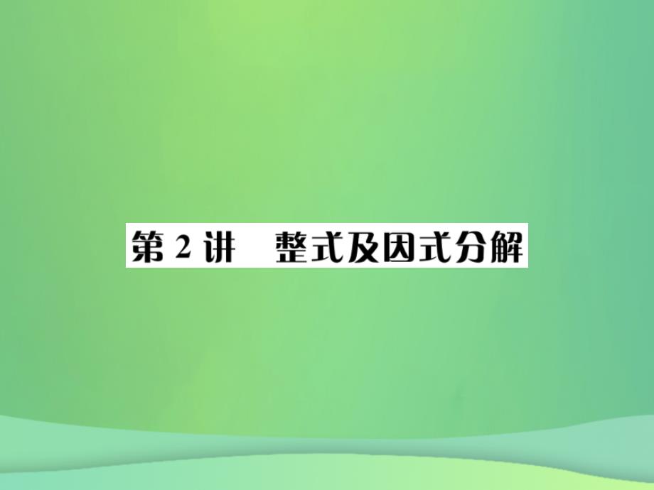 （全国通用版）2019年中考数学复习 第一单元 数与式 第2讲 整式及因式分解课件_第1页