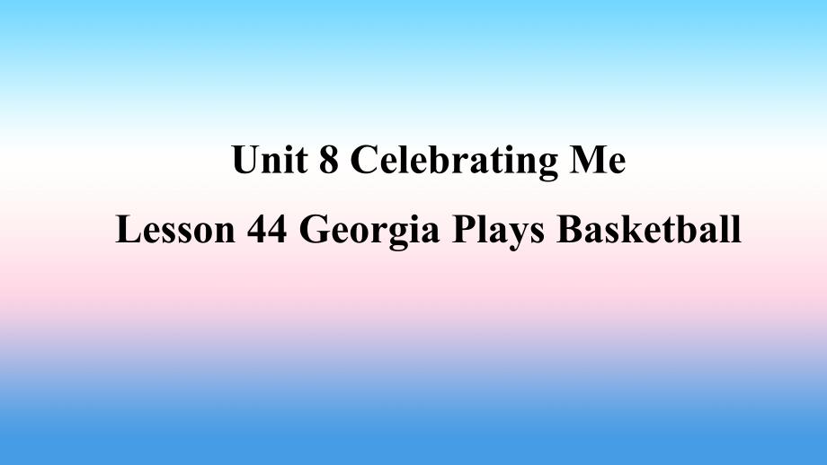 2018年秋季八年级英语上册 unit 8 celebrating me lesson 44 georgia plays basketball预习课件 （新版）冀教版_第1页