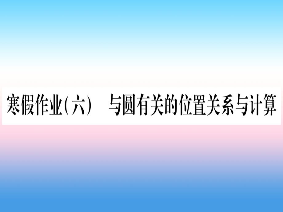 2018-2019学年九年级数学下册 寒假作业（六）与圆有关的位置关系与计算作业课件 （新版）沪科版_第1页