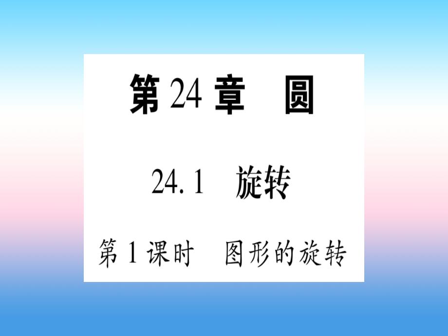 2018-2019学年九年级数学下册 第24章 圆 24.1 旋转 第1课时 图形的旋转作业课件 （新版）沪科版_第1页