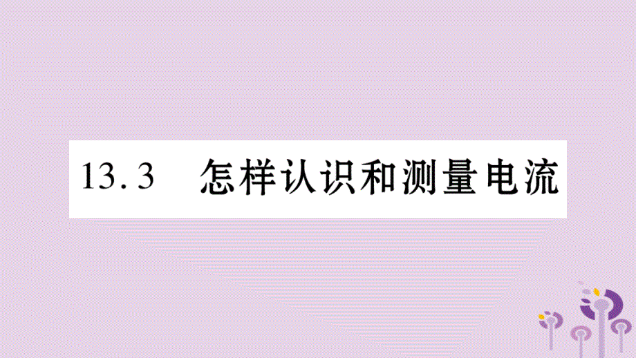 2018年秋九年级物理上册 13.3怎样认识和测量电流习题课件 （新版）粤教沪版_第1页