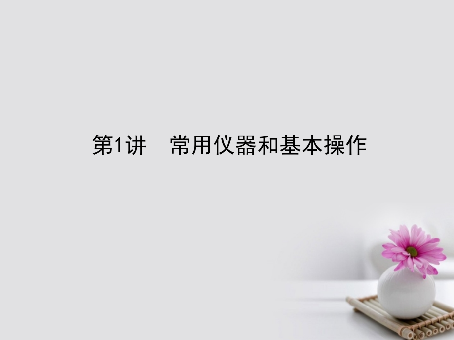 高考化学一轮复习 第十章 化学实验基础 1 常用仪器和基本操作课件 新人教版_第1页