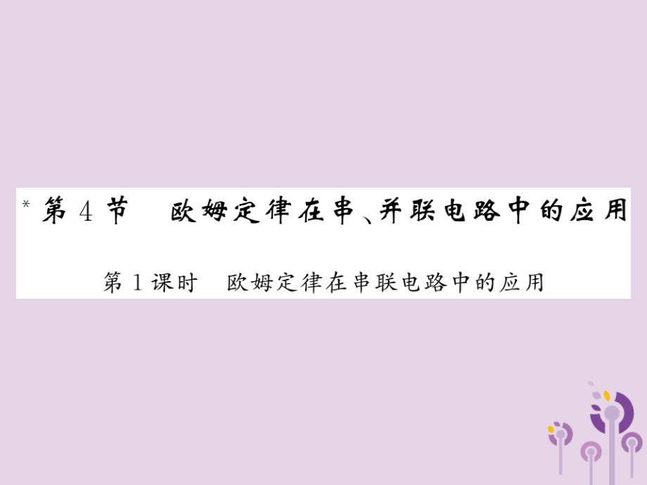 2018秋九年级物理全册 第17章 第4节 欧姆定律在串、并联电路中的应用（第1课时 欧姆定律在串联电路中的应用）习题课件 （新版）新人教版_第1页