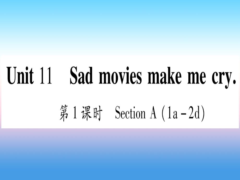 （江西专版）2019届九年级英语全册 unit 11 sad movies make me cry（第1课时）section a（1a-2d）课堂导练课件（含2018中考真题）（新版）人教新目标版_第1页