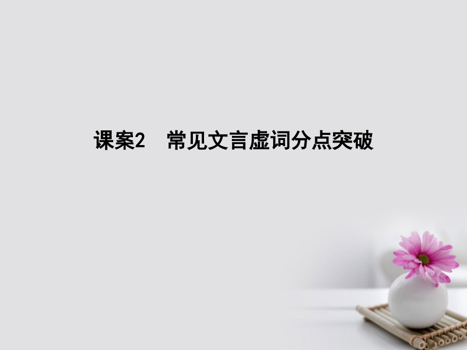 高考语文大一轮复习 专题一 文言文阅读 考点突破掌握核心题型 提升专题素养 课案2 常见文言虚词分点突破课件_第1页