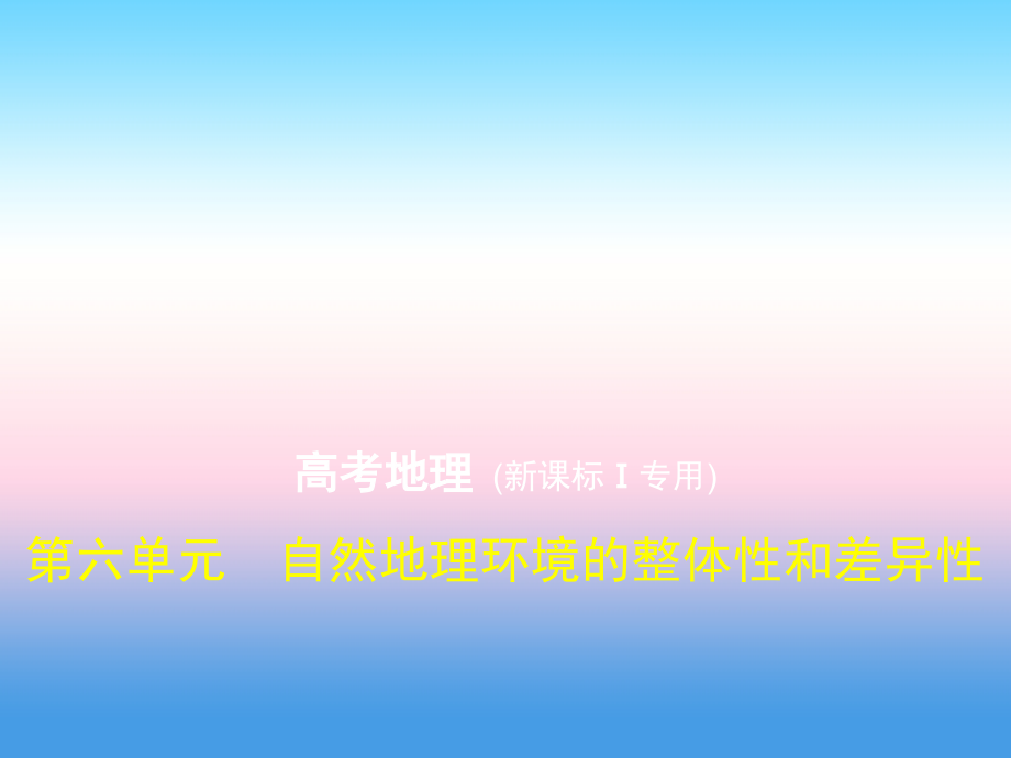 2019届高考地理一轮复习（课标i卷b版）课件：第6单元 自然地理环境的整体性和差异性_第1页