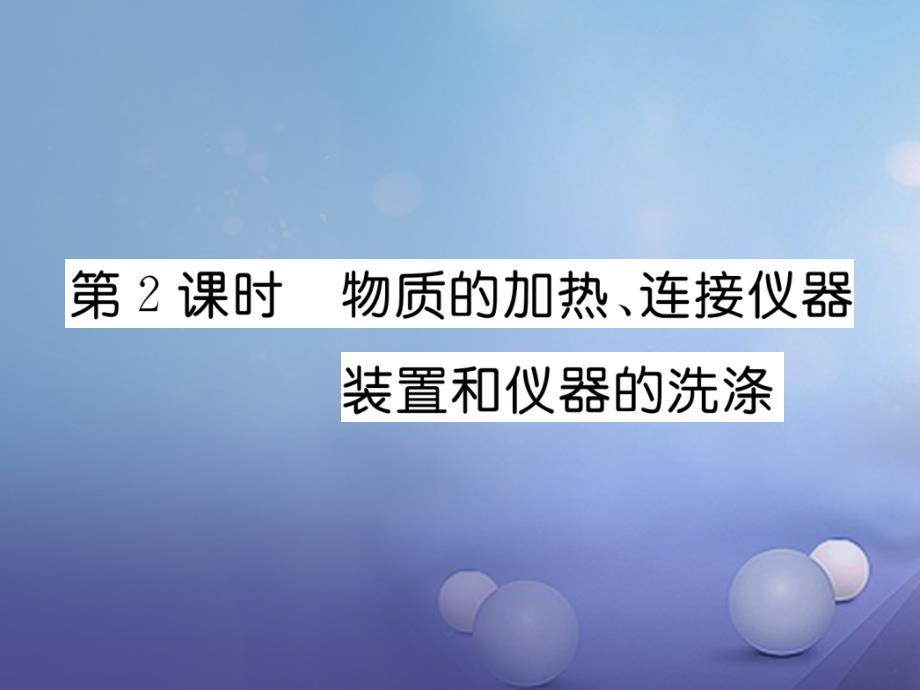 九年级化学上册第1单元课题3走进化学实验室第2课时物质加热连接仪器装置和仪器洗涤习题_第1页