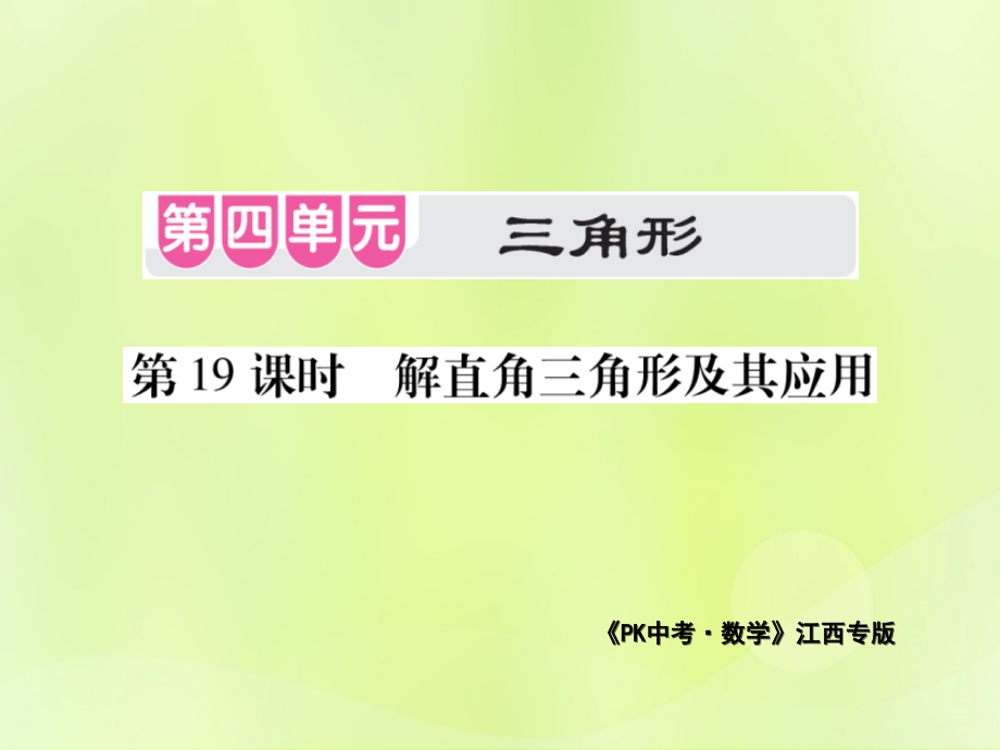 江西省2019年度中考数学总复习 第四单元 三角形 第19课时 解直角三角形及其应用（考点整合）课件_第1页