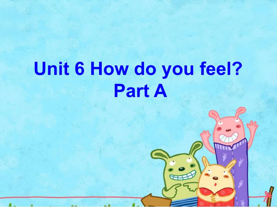 Unit 6 How do you feel Part A 课件_第1页