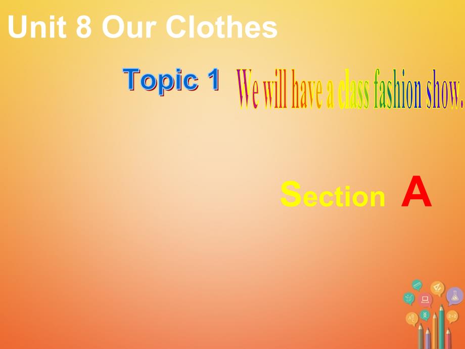 八年级英语下册 unit 8 our clothes topic 1 we will have a class fashion show section a课件 （新版）仁爱版_第1页