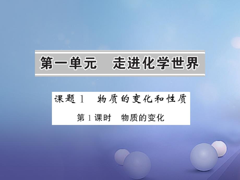 毕节专版贵州省2017秋九年级化学上册1走进化学世界1_1物质的变化和性质第1课时物质的变化课件新版新人教版_第1页