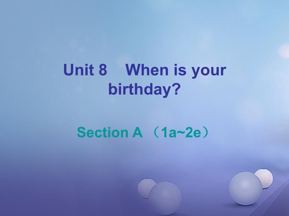 2017_2018学年七年级英语上册unit8whenisyourbirthdaysectiona1a_2e课件新版人教新目标版_第1页