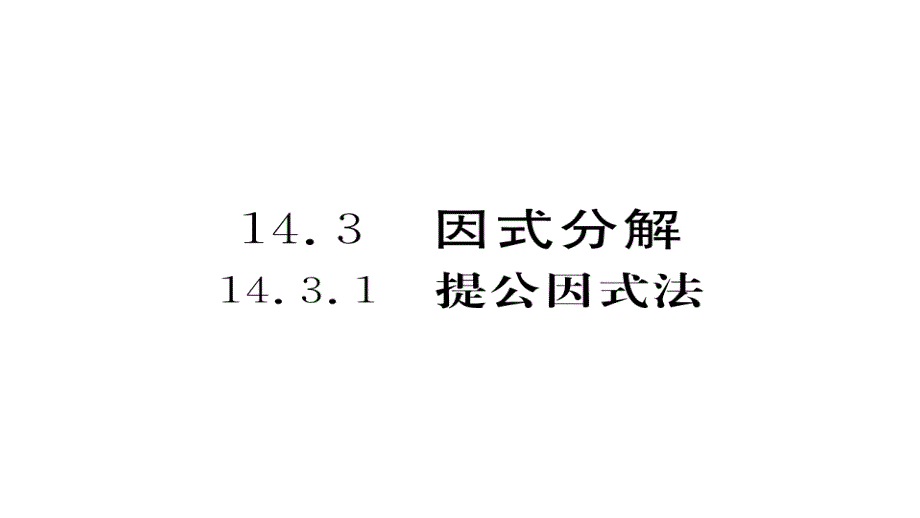 2017-2018学年八年级数学上册人教版（安徽）作业课件14.3.1  提公因式法_第1页