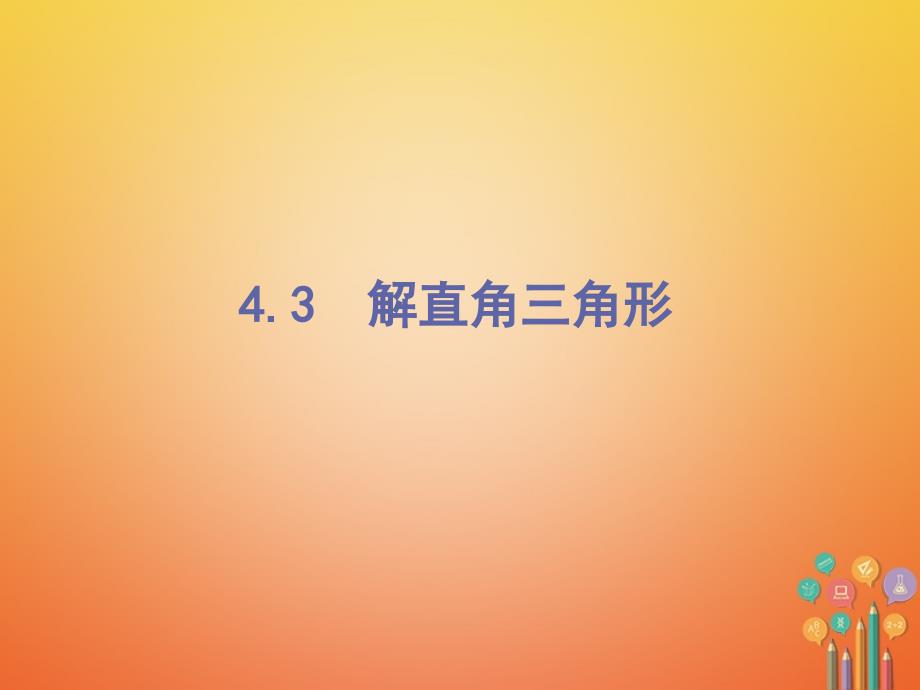 九年级数学上册 第4章 锐角三角函数 4_3 解直角三角形课件 （新版）湘教版_第1页