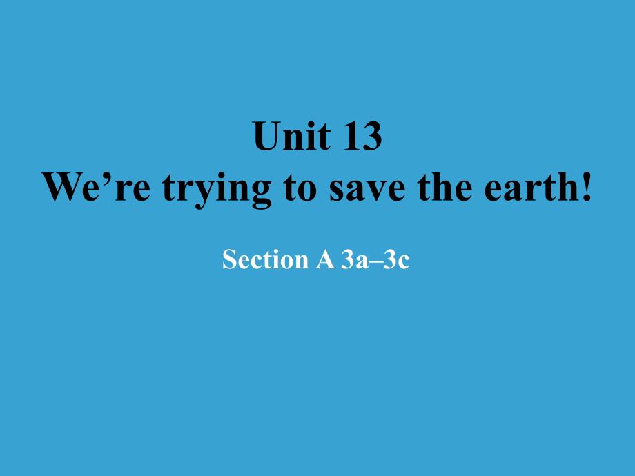 2017人教新目标九年级英语全册课件：unit 13　we’re trying to save the earth（第3课时）_第1页
