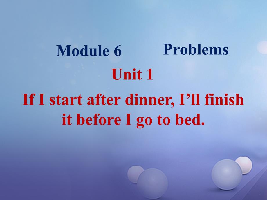 九年级英语上册 module 6 problems unit 1 if i start after dinner ill finish it before i go to bed课件 （新版）外研版_第1页