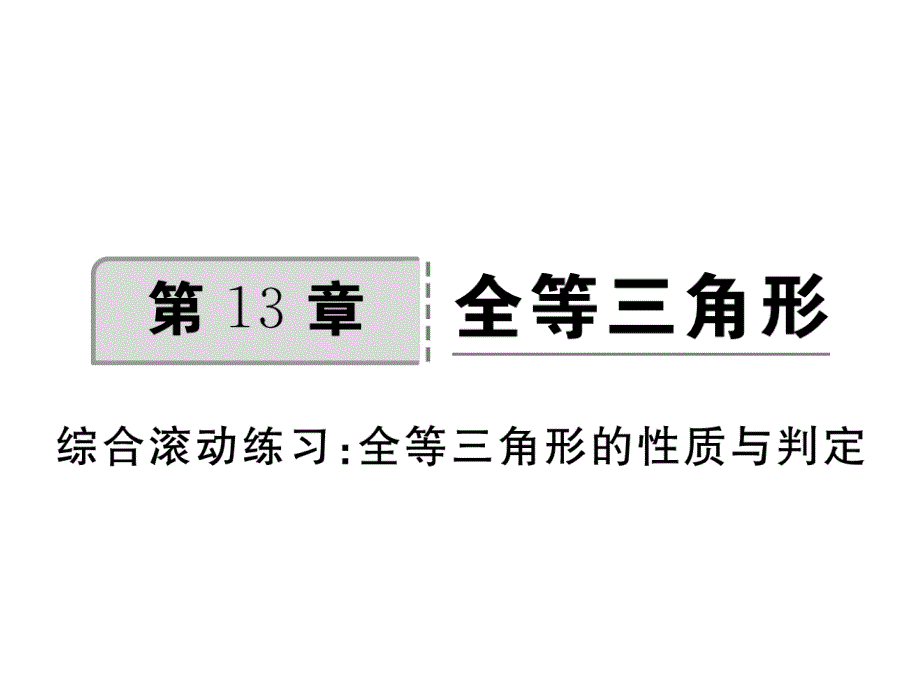 2017-2018学年华师大版八年级数学上册习题讲评课件：综合滚动练习：全等三角形的性质与判定_第1页