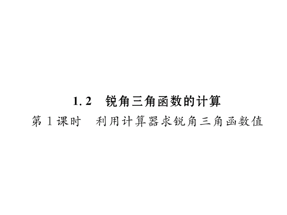 2017年秋浙教版版九年级数学下册同步作业课件：1.2  锐角三角函数的计算 第1课时 用计算器求锐角三角函数值_第1页