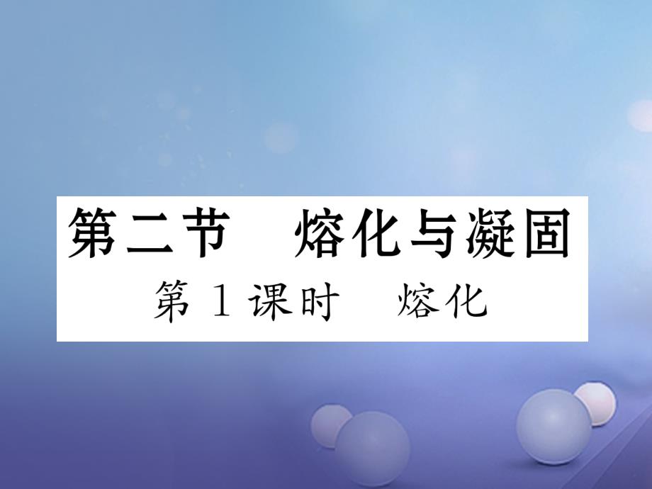 九年级物理全册 12 温度与物态变化 第2节 熔化与凝固 第1课时 熔化课件 （新版）沪科版_第1页