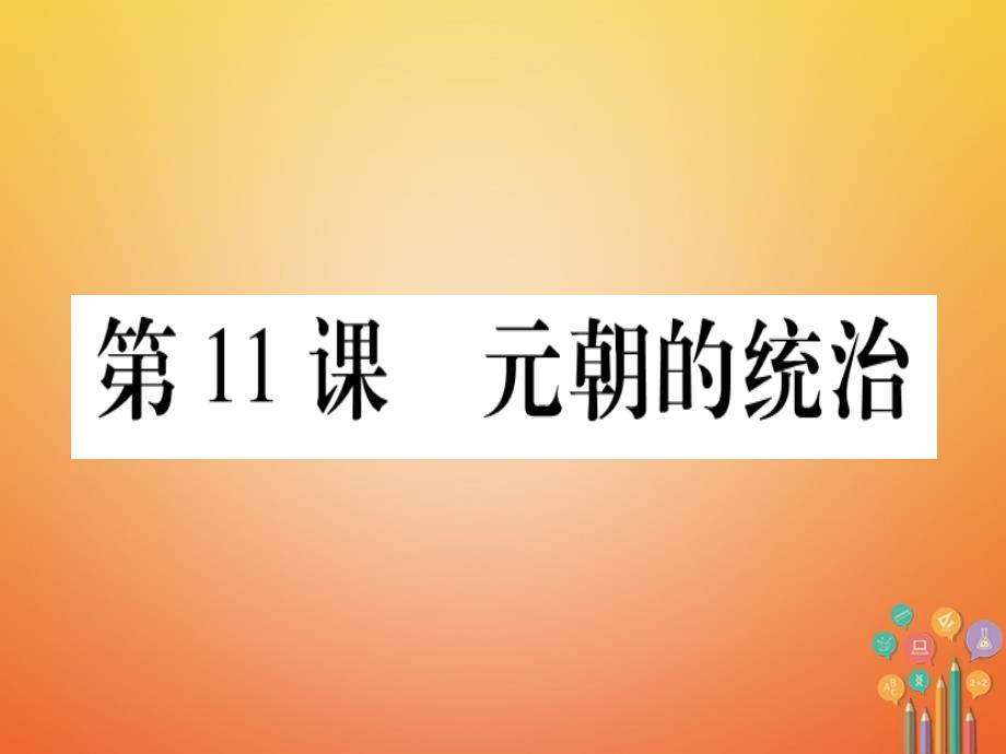 七年级历史下册第二单元辽宋夏金元时期民族关系发展和社会变化第11课元朝的统治课件新人教版1_第1页